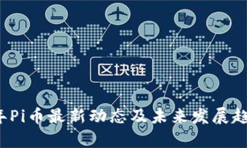 2023年Pi币最新动态及未来发展趋势分析