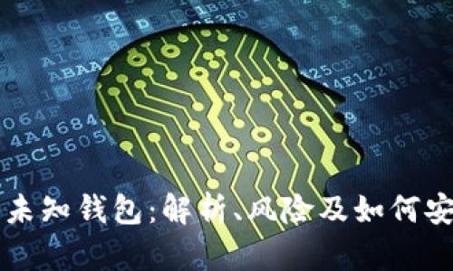 区块链未知钱包：解析、风险及如何安全管理
