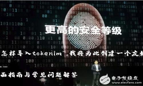 要有效回答你的问题，关于“怎样导入tokenim”，我将为此创建一个友好的，并提供相关的关键词。 


如何正确导入 Tokenim：全面指南与常见问题解答