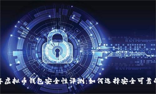 2023年虚拟币钱包安全性评测：如何选择安全可靠的钱包?