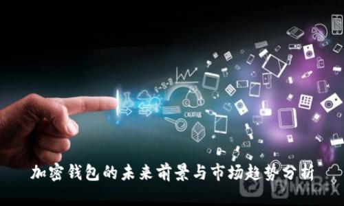 加密钱包的未来前景与市场趋势分析