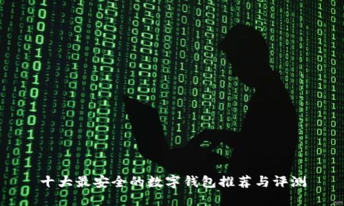 十大最安全的数字钱包推荐与评测