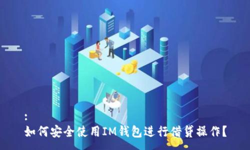 :
如何安全使用IM钱包进行借贷操作？