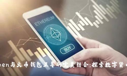 ### imToken与火币钱包互导的完美结合：探索数字货币钱包的未来
