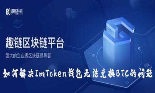 如何解决ImToken钱包无法兑换BTC的问题
